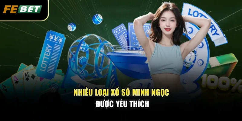 Xổ Số Minh Ngọc Mở Ra Cơ Hội Đổi Đời Chỉ Với Một Tấm Vé 3 Nhiều loại xổ số Minh Ngọc được yêu thích